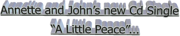 Annette and John’s new Cd Single “A Little Peace”...
